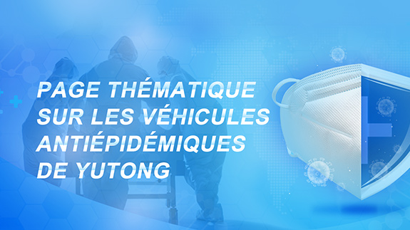 Page thématique sur les véhicules antiépidémiques de Yutong